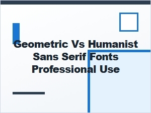 Geometric vs Humanist Sans Serif Fonts for Professional Use