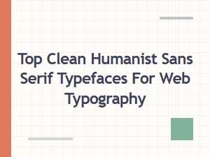 Top Clean Humanist Sans Serif Typefaces for Web Typography