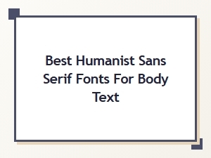 Best Humanist Sans Serif Fonts for Body Text