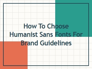 How to Choose Humanist Sans Fonts for Brand Guidelines