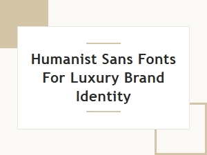 Humanist Sans Fonts for Luxury Brand Identity and Elegance