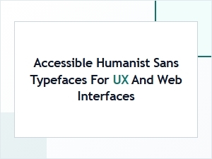 Top Accessible Humanist Sans Typefaces for Ux and Web Interface Design