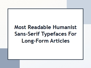Most Readable Humanist Sans-Serif Typefaces for Long-Form Articles