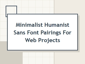 Minimalist Humanist Sans Font Pairings for Modern Web Design