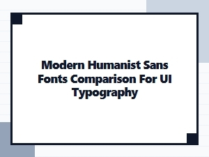 Modern Humanist Sans Fonts Compared for Ui Typography